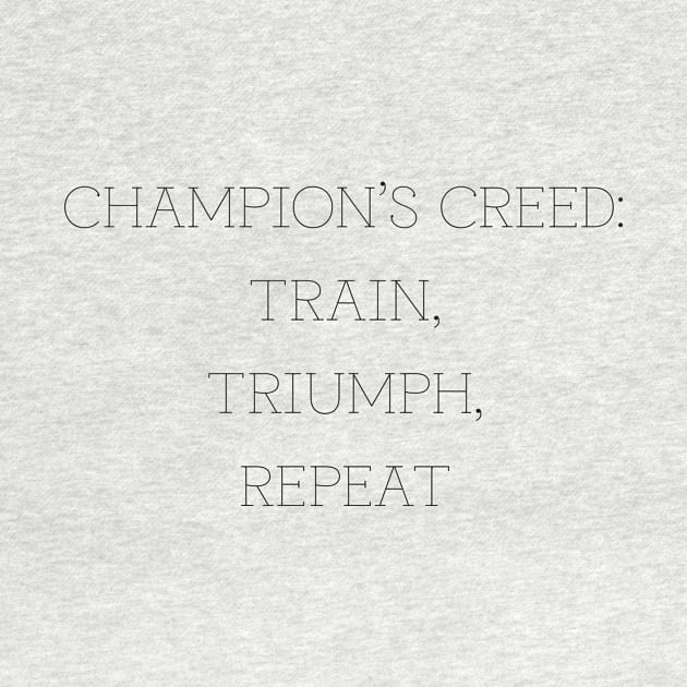 Champion's Creed: Train, Triumph, Repeat T-Shirt by MightyImpact Designs